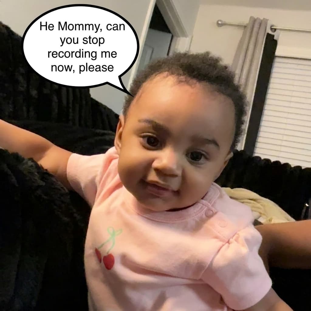 Make her say he mommy, can you stop recording me now , please 